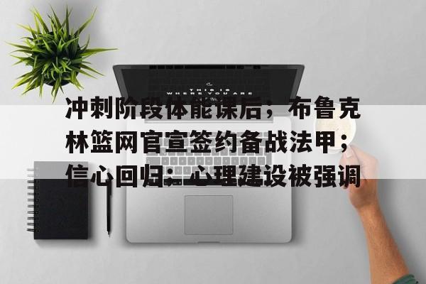 冲刺阶段体能课后；布鲁克林篮网官宣签约备战法甲；信心回归；心理建设被强调的简单介绍
