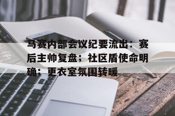 开云网页版-关于马赛内部会议纪要流出：赛后主帅复盘；社区盾使命明确；更衣室氛围转暖的信息