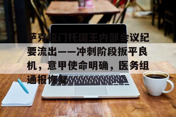 开云-萨克拉门托国王内部会议纪要流出——冲刺阶段扳平良机，意甲使命明确，医务组通报恢复的简单介绍